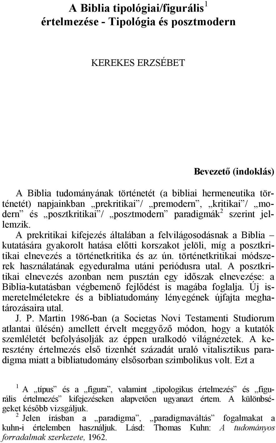 A prekritikai kifejezés általában a felvilágosodásnak a Biblia kutatására gyakorolt hatása előtti korszakot jelöli, míg a posztkritikai elnevezés a történetkritika és az ún.