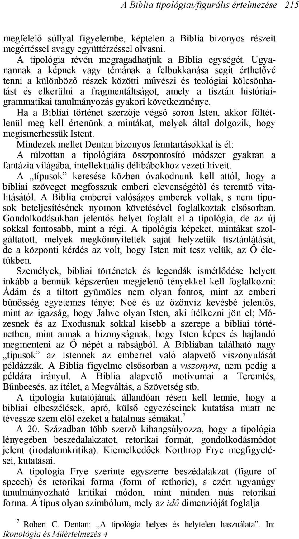 Ugyanannak a képnek vagy témának a felbukkanása segít érthetővé tenni a különböző részek közötti művészi és teológiai kölcsönhatást és elkerülni a fragmentáltságot, amely a tisztán