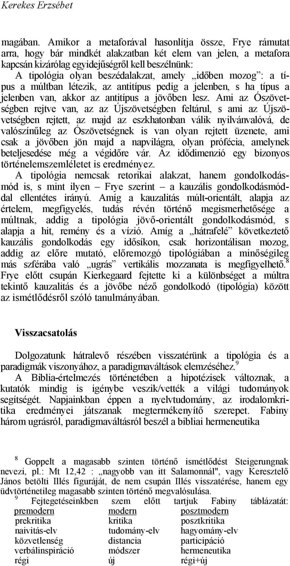 amely időben mozog : a típus a múltban létezik, az antitípus pedig a jelenben, s ha típus a jelenben van, akkor az antitípus a jövőben lesz.