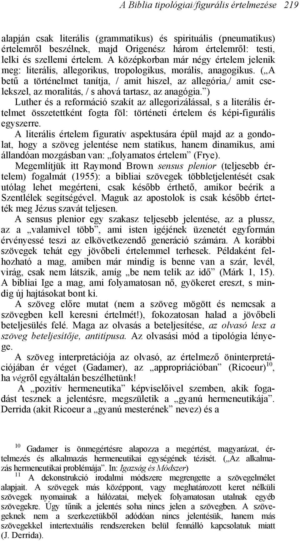 ( A betű a történelmet tanítja, / amit hiszel, az allegória,/ amit cselekszel, az moralitás, / s ahová tartasz, az anagógia.