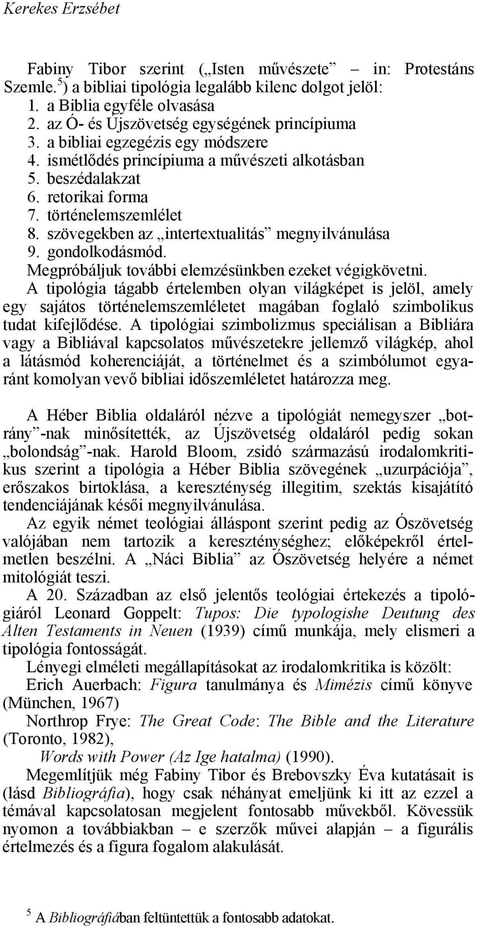 szövegekben az intertextualitás megnyilvánulása 9. gondolkodásmód. Megpróbáljuk további elemzésünkben ezeket végigkövetni.