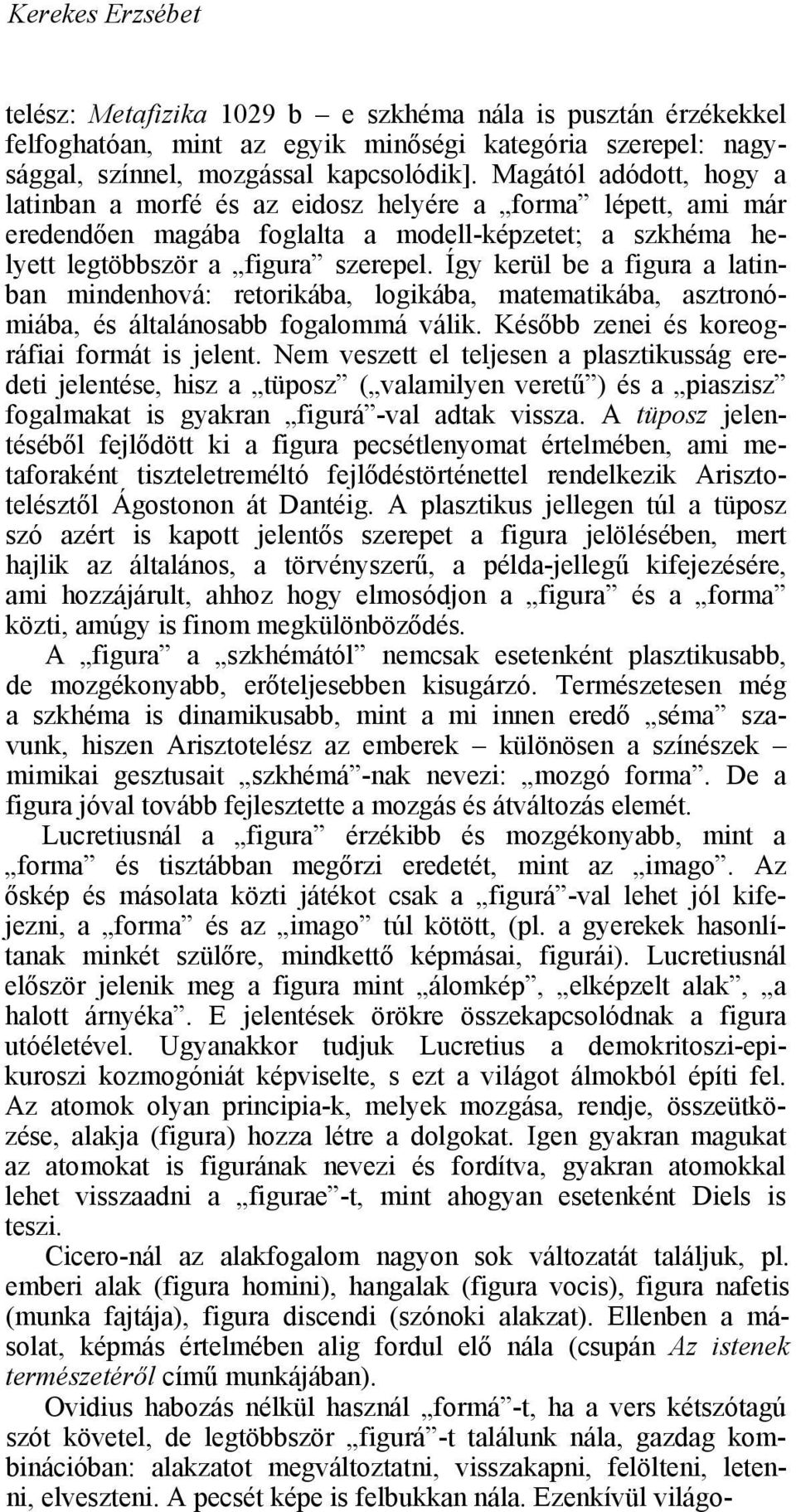 Így kerül be a figura a latinban mindenhová: retorikába, logikába, matematikába, asztronómiába, és általánosabb fogalommá válik. Később zenei és koreográfiai formát is jelent.