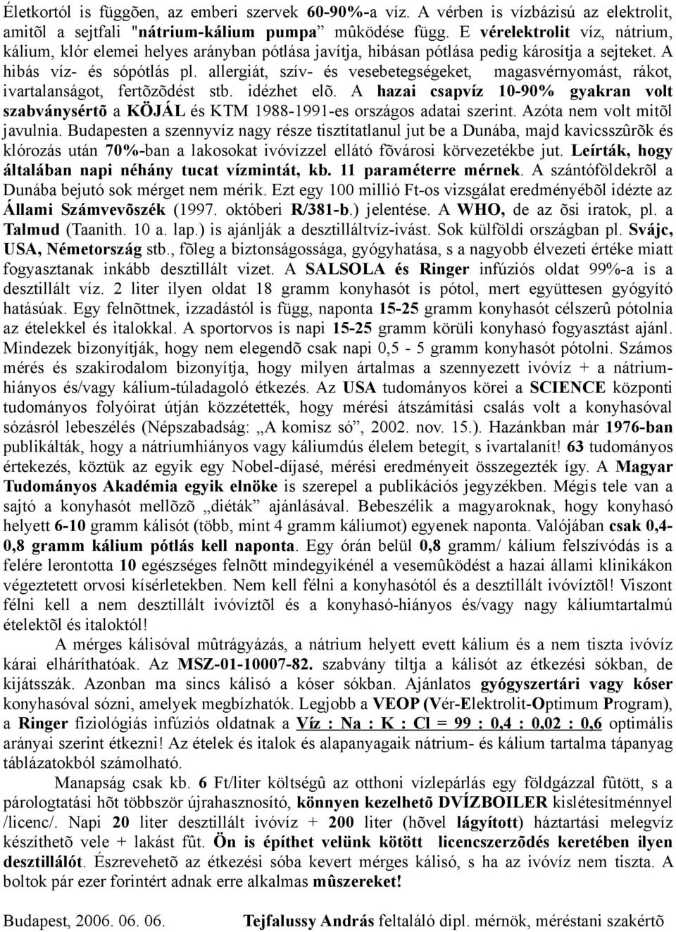 allergiát, szív- és vesebetegségeket, magasvérnyomást, rákot, ivartalanságot, fertõzõdést stb. idézhet elõ.