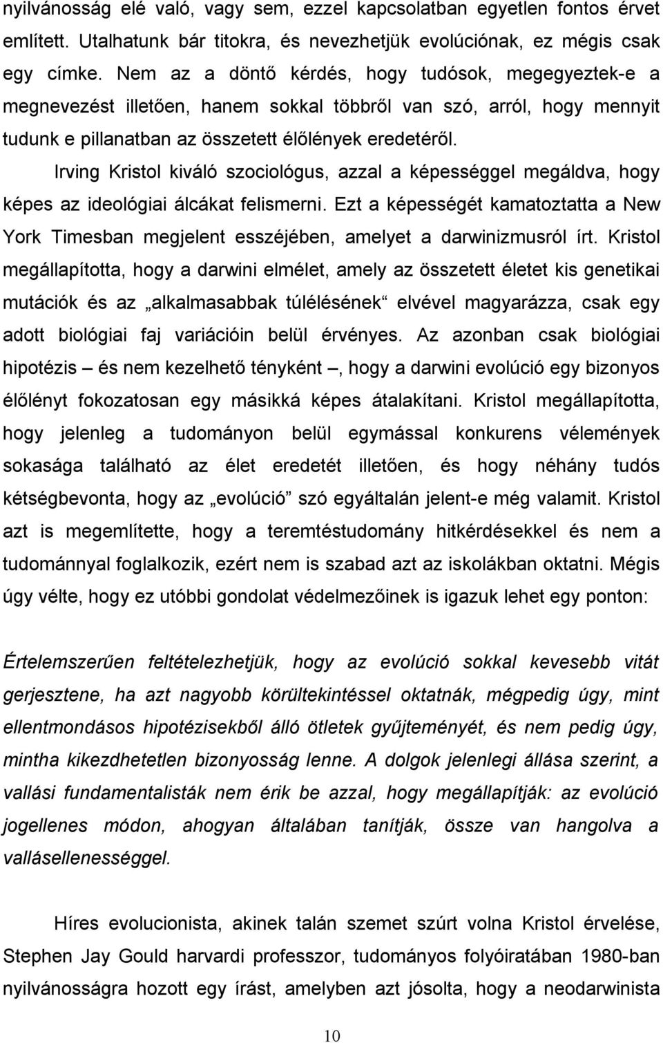 Irving Kristol kiváló szociológus, azzal a képességgel megáldva, hogy képes az ideológiai álcákat felismerni.