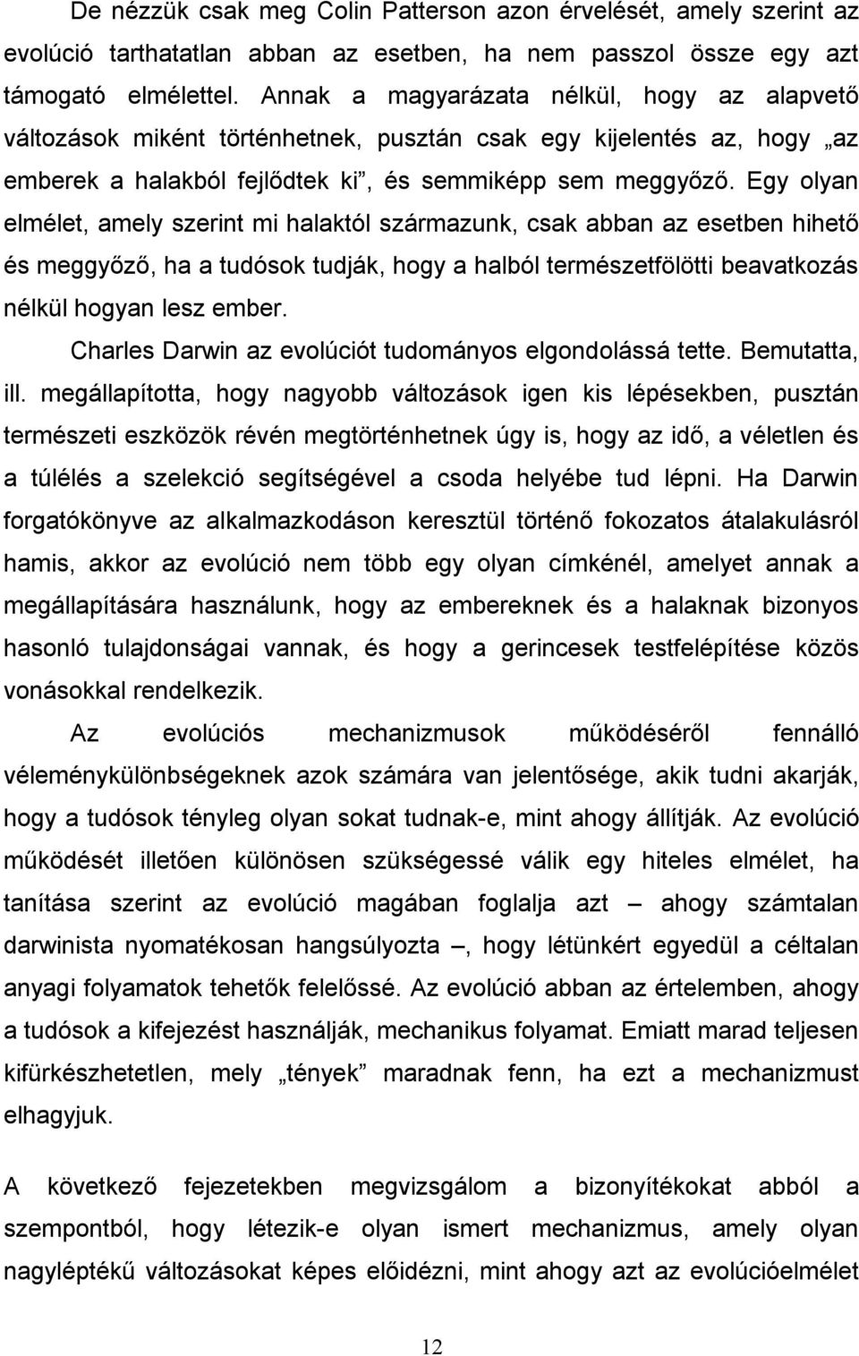 Egy olyan elmélet, amely szerint mi halaktól származunk, csak abban az esetben hihető és meggyőző, ha a tudósok tudják, hogy a halból természetfölötti beavatkozás nélkül hogyan lesz ember.
