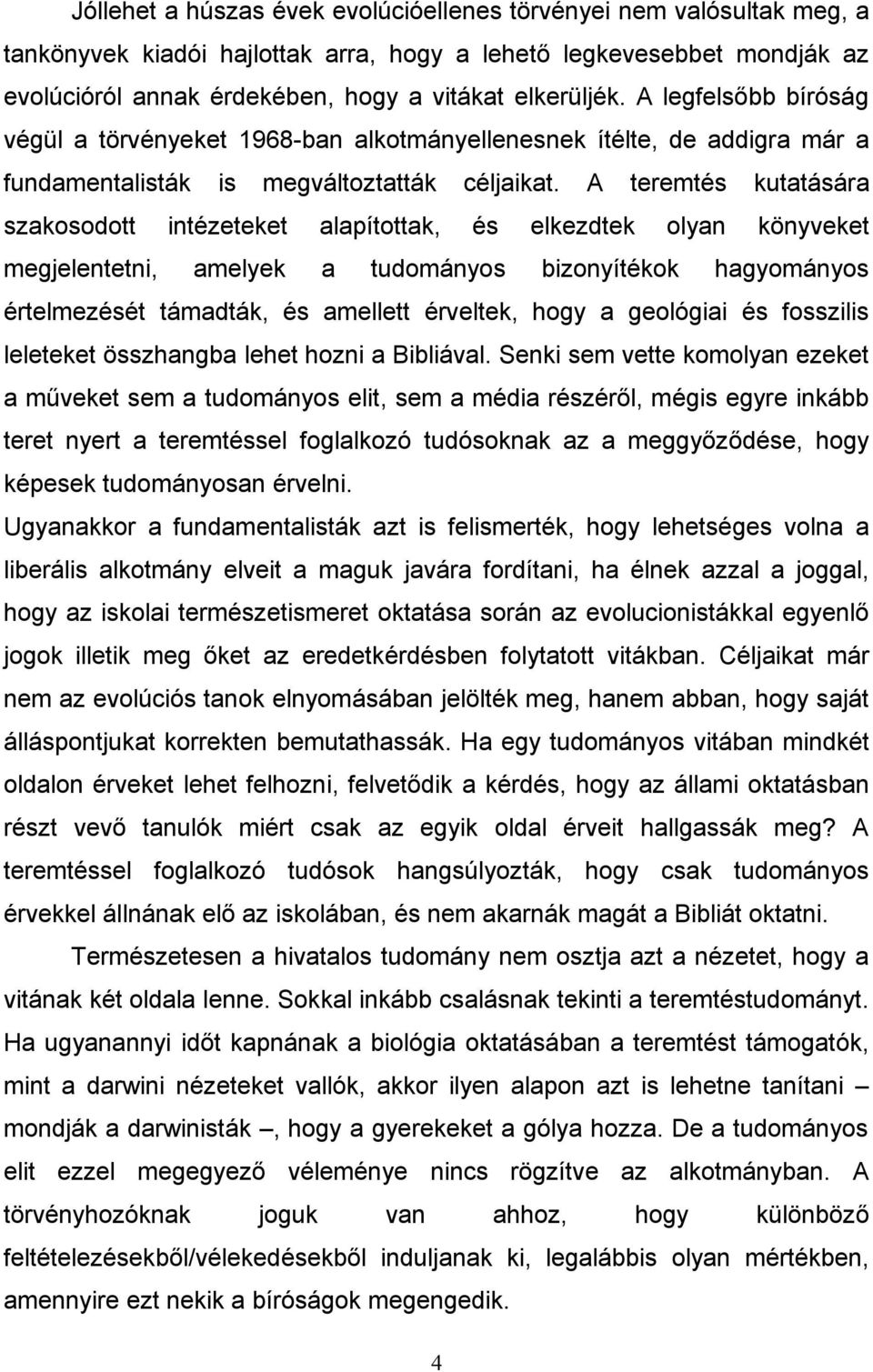 A teremtés kutatására szakosodott intézeteket alapítottak, és elkezdtek olyan könyveket megjelentetni, amelyek a tudományos bizonyítékok hagyományos értelmezését támadták, és amellett érveltek, hogy
