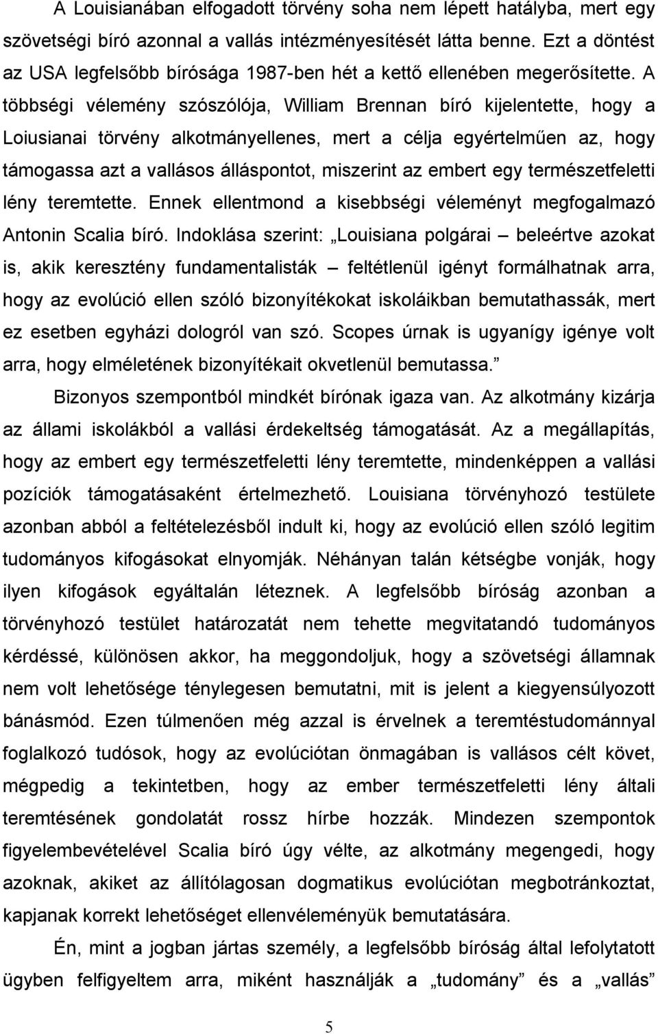 A többségi vélemény szószólója, William Brennan bíró kijelentette, hogy a Loiusianai törvény alkotmányellenes, mert a célja egyértelműen az, hogy támogassa azt a vallásos álláspontot, miszerint az