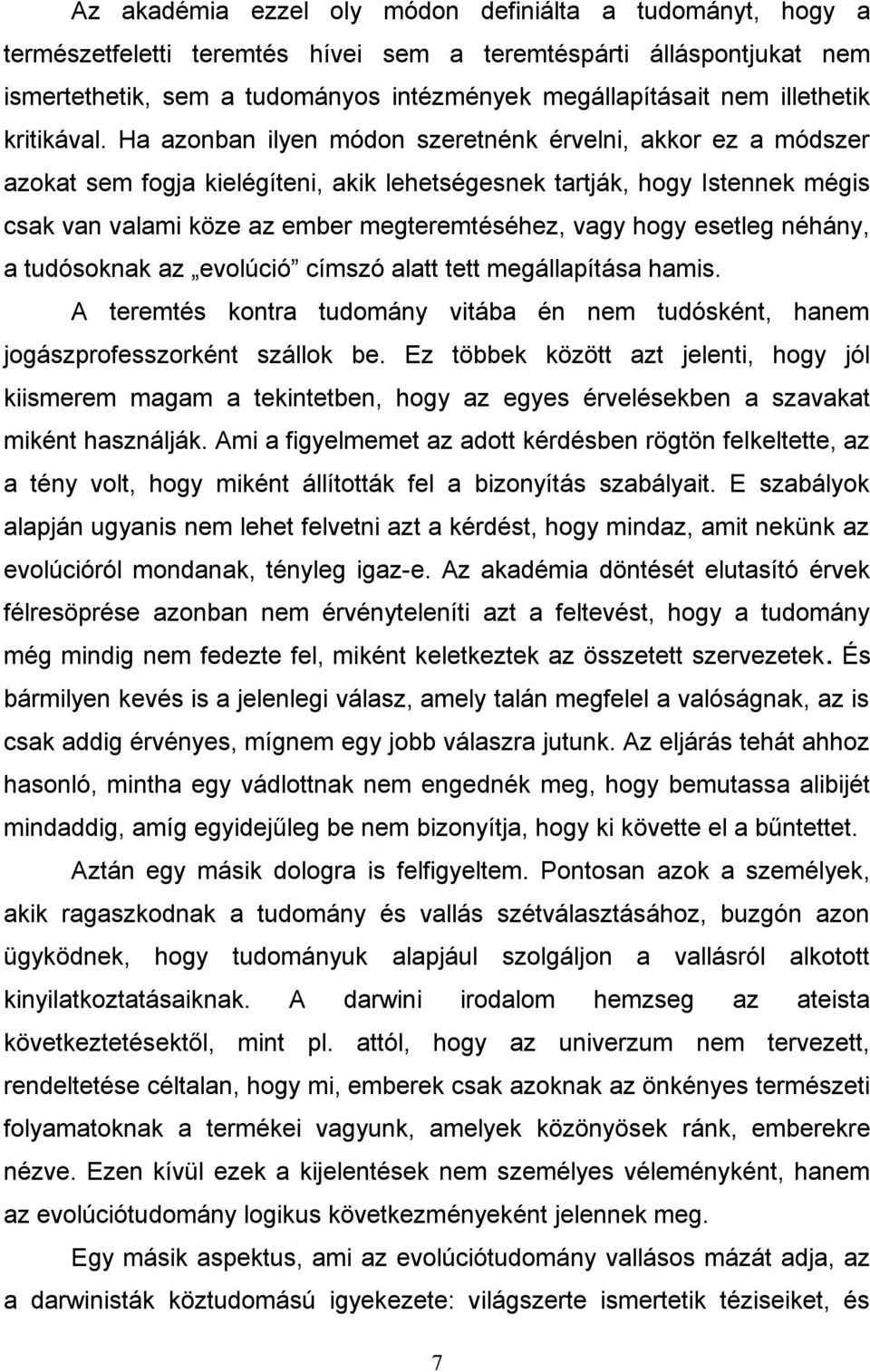 Ha azonban ilyen módon szeretnénk érvelni, akkor ez a módszer azokat sem fogja kielégíteni, akik lehetségesnek tartják, hogy Istennek mégis csak van valami köze az ember megteremtéséhez, vagy hogy