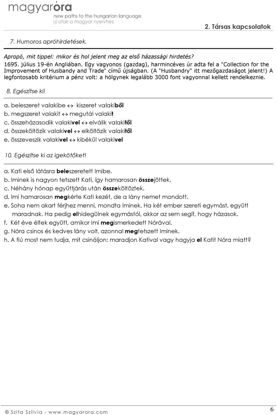 ) A legfontosabb kritérium a pénz volt: a hölgynek legalább 3000 font vagyonnal kellett rendelkeznie. 8. Egészítse ki! a. beleszeret valakibe kiszeret valakiből b. megszeret valakit megutál valakit c.