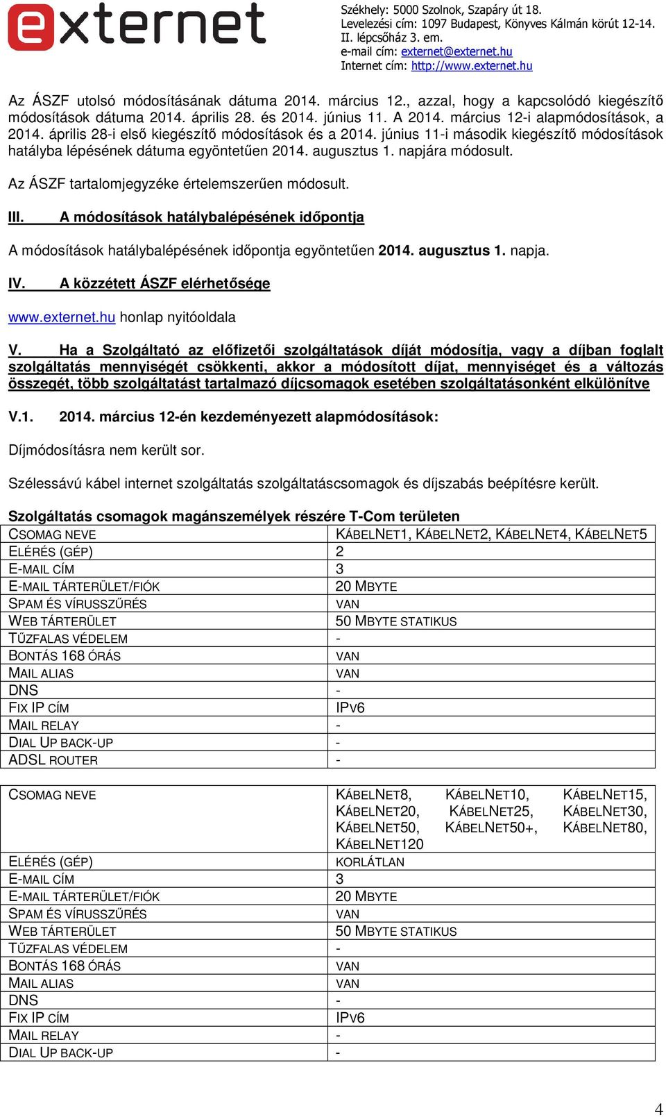 Az ÁSZF tartalomjegyzéke értelemszerűen módosult. III. A módosítások hatálybalépésének időpontja A módosítások hatálybalépésének időpontja egyöntetűen 2014. augusztus 1. napja. IV.