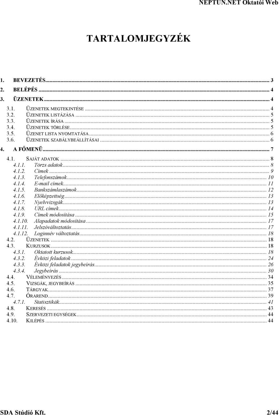 Bankszámlaszámok... 12 4.1.6. Előképzettség... 13 4.1.7. Nyelvvizsgák... 13 4.1.8. URL címek... 14 4.1.9. Címek módosítása... 15 4.1.10. Alapadatok módosítása... 17 4.1.11. Jelszóváltoztatás... 17 4.1.12. Loginnév változtatás.