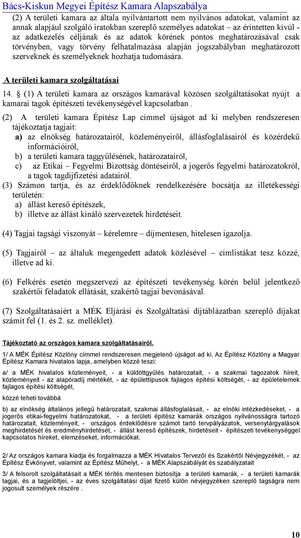 A területi kamara szolgáltatásai 14. (1) A területi kamara az országos kamarával közösen szolgáltatásokat nyújt a kamarai tagok építészeti tevékenységével kapcsolatban.