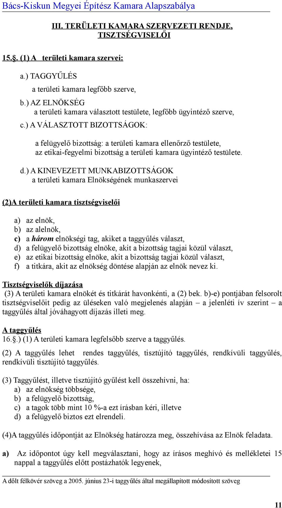 ) A VÁLASZTOTT BIZOTTSÁGOK: a felügyelő bizottság: a területi kamara ellenőrző testülete, az etikai-fegyelmi bizottság a területi kamara ügyintéző testülete. d.