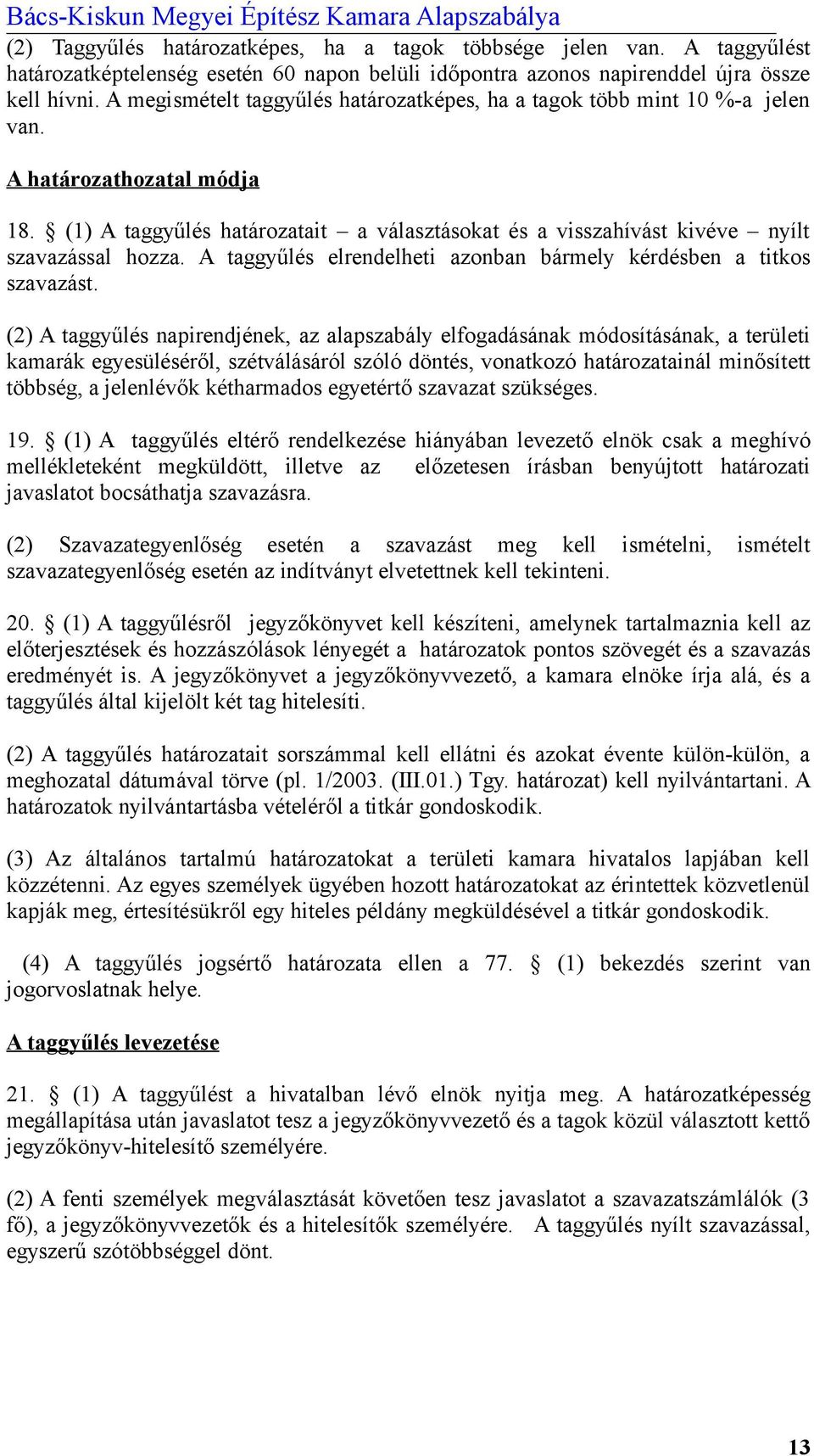 (1) A taggyűlés határozatait a választásokat és a visszahívást kivéve nyílt szavazással hozza. A taggyűlés elrendelheti azonban bármely kérdésben a titkos szavazást.