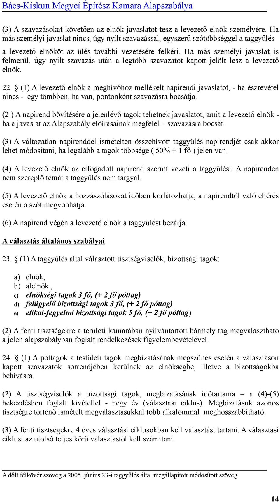 Ha más személyi javaslat is felmerül, úgy nyílt szavazás után a legtöbb szavazatot kapott jelölt lesz a levezető elnök. 22.