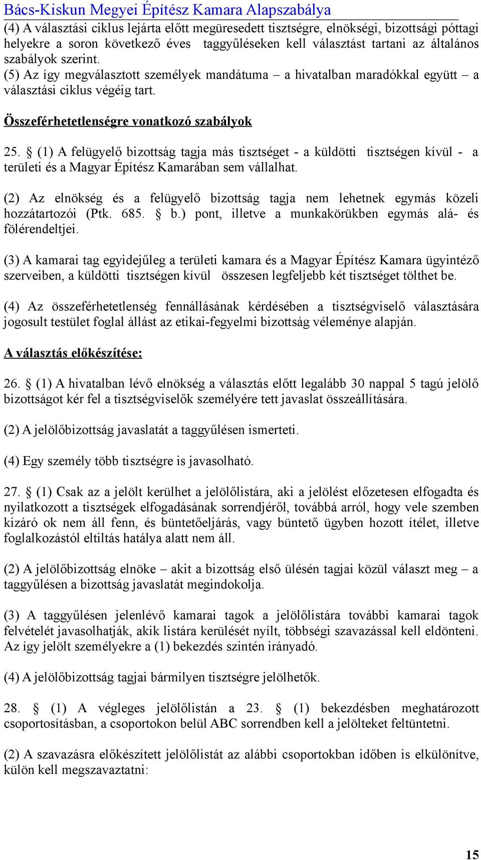 (1) A felügyelő bizottság tagja más tisztséget - a küldötti tisztségen kívül - a területi és a Magyar Építész Kamarában sem vállalhat.