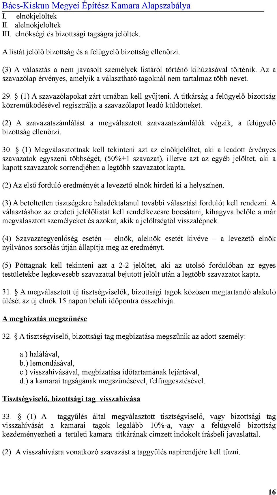 (1) A szavazólapokat zárt urnában kell gyűjteni. A titkárság a felügyelő bizottság közreműködésével regisztrálja a szavazólapot leadó küldötteket.