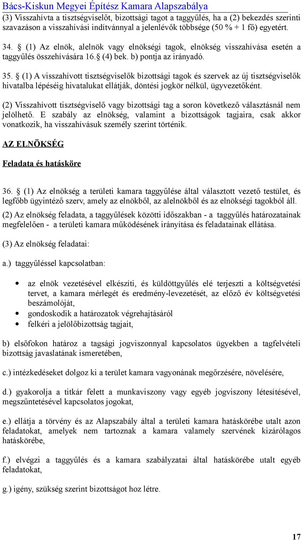 (1) A visszahívott tisztségviselők bizottsági tagok és szervek az új tisztségviselők hivatalba lépéséig hivatalukat ellátják, döntési jogkör nélkül, ügyvezetőként.