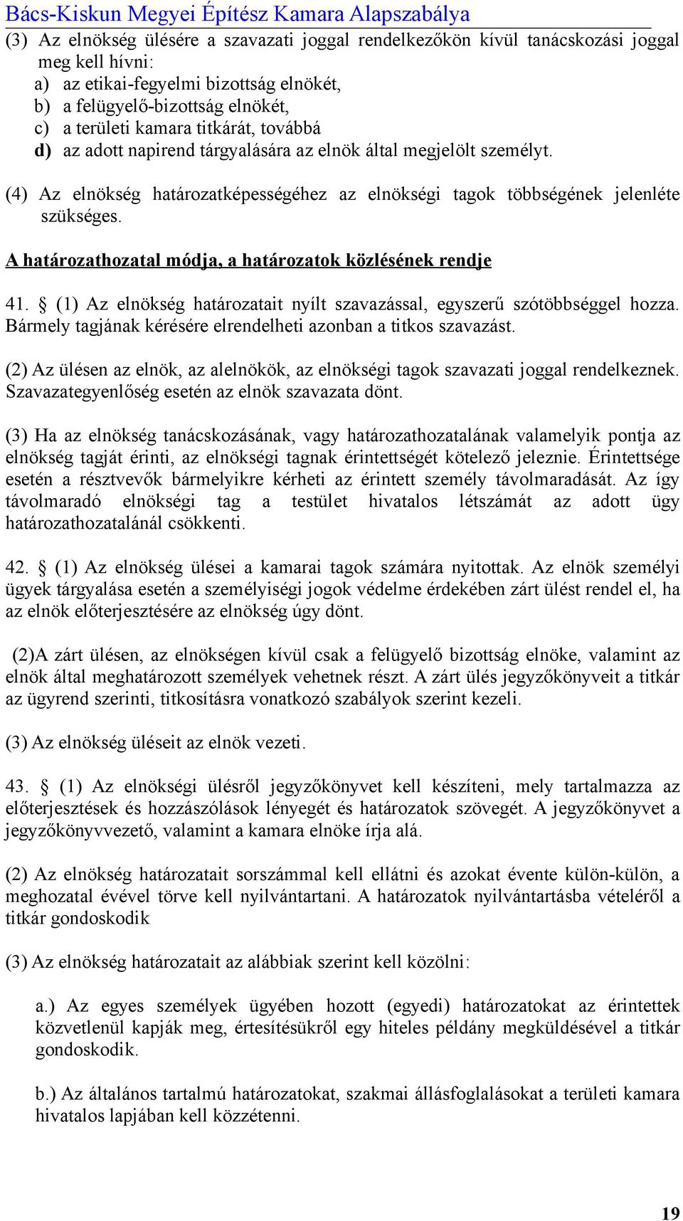 A határozathozatal módja, a határozatok közlésének rendje 41. (1) Az elnökség határozatait nyílt szavazással, egyszerű szótöbbséggel hozza.