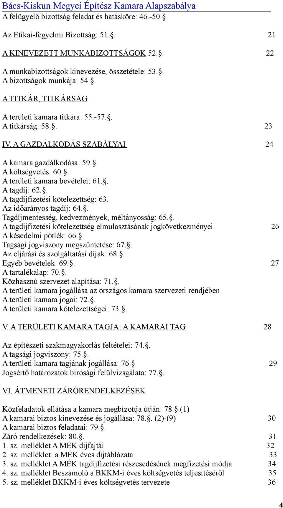 . A területi kamara bevételei: 61.. A tagdíj: 62.. A tagdíjfizetési kötelezettség: 63. Az időarányos tagdíj: 64.. Tagdíjmentesség, kedvezmények, méltányosság: 65.