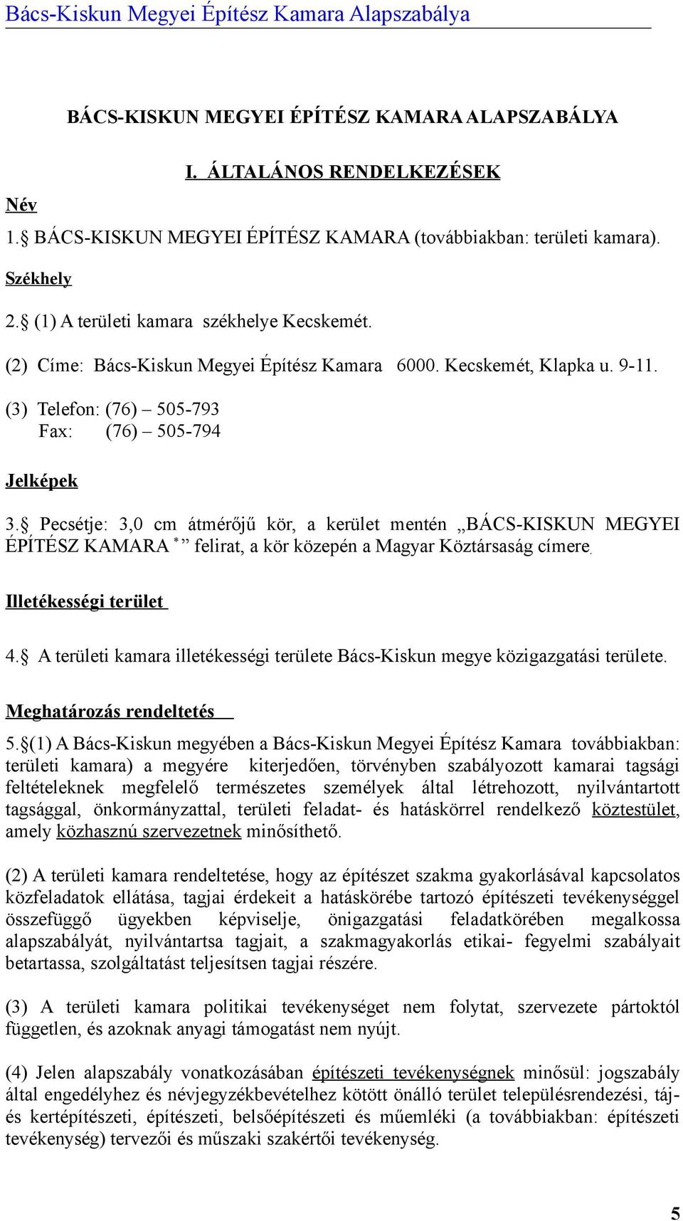 Pecsétje: 3,0 cm átmérőjű kör, a kerület mentén BÁCS-KISKUN MEGYEI ÉPÍTÉSZ KAMARA * felirat, a kör közepén a Magyar Köztársaság címere. Illetékességi terület 4.