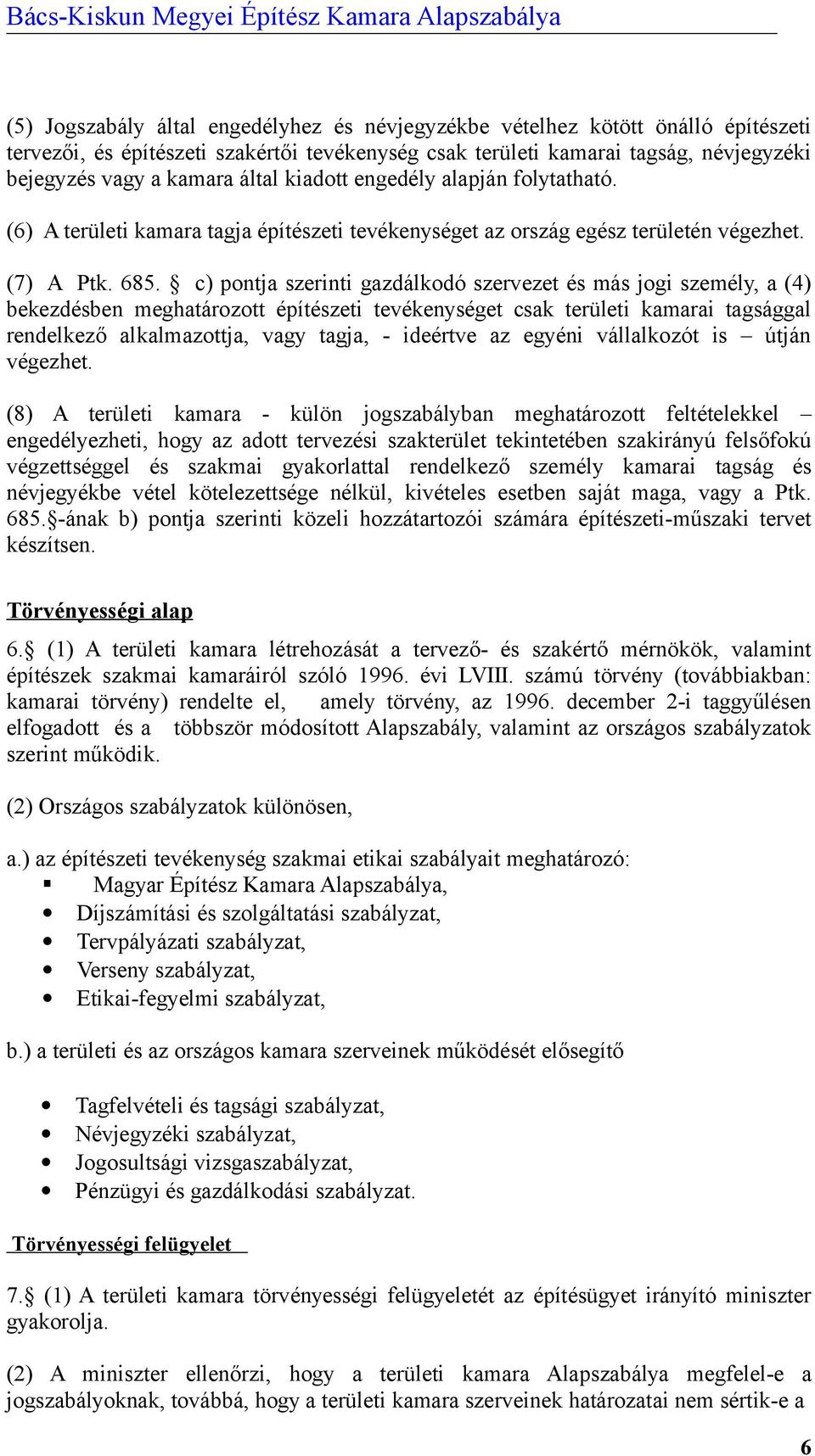 c) pontja szerinti gazdálkodó szervezet és más jogi személy, a (4) bekezdésben meghatározott építészeti tevékenységet csak területi kamarai tagsággal rendelkező alkalmazottja, vagy tagja, - ideértve