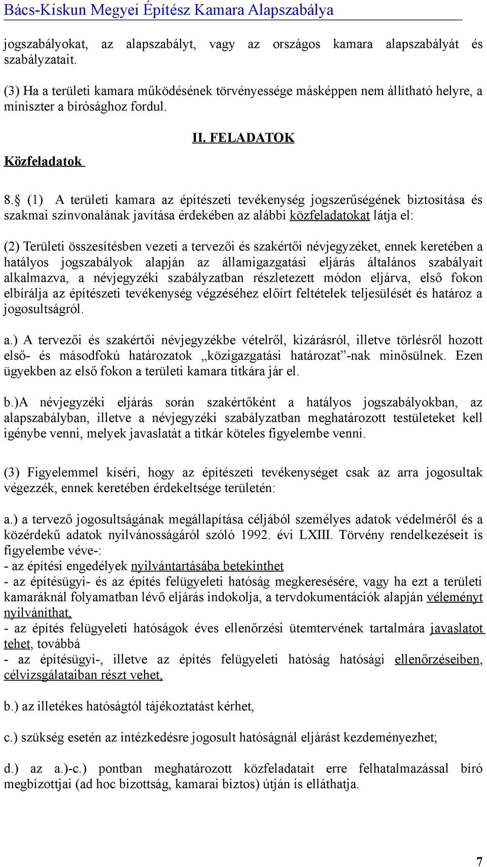 (1) A területi kamara az építészeti tevékenység jogszerűségének biztosítása és szakmai színvonalának javítása érdekében az alábbi közfeladatokat látja el: (2) Területi összesítésben vezeti a tervezői