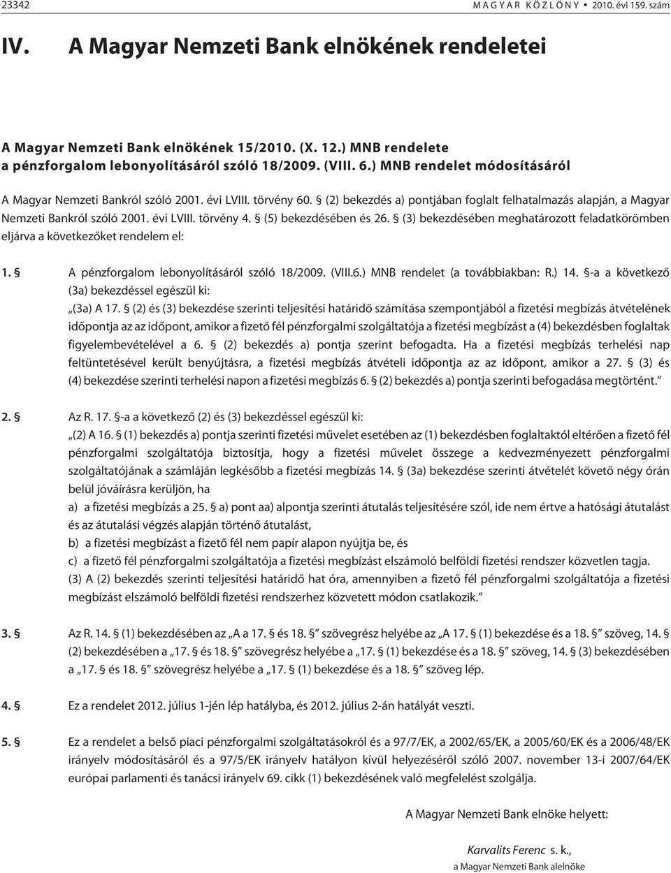 (2) bekezdés a) pontjában foglalt felhatalmazás alapján, a Magyar Nemzeti Bankról szóló 2001. évi LVIII. törvény 4. (5) bekezdésében és 26.