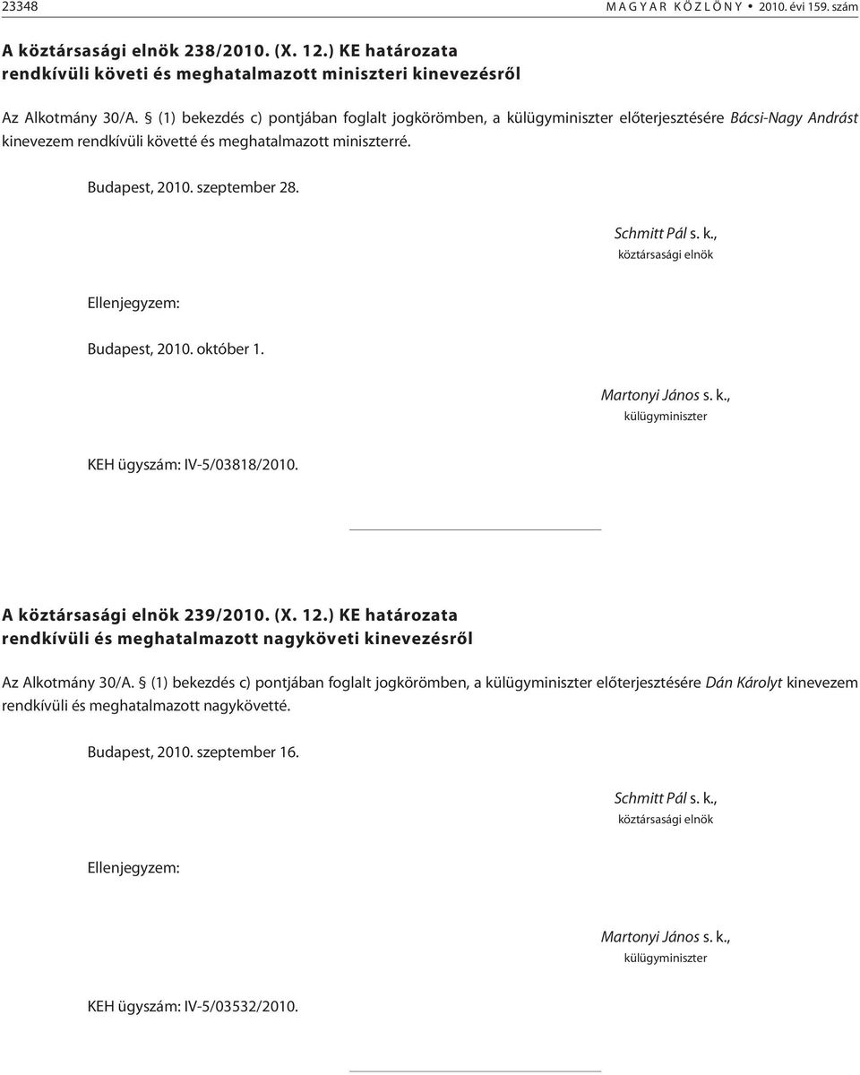 október 1. KEH ügyszám: IV-5/03818/2010. A köztársasági elnök 239/2010. (X. 12.) KE a rendkívüli és meghatalmazott nagyköveti kinevezésrõl Az Alkotmány 30/A.