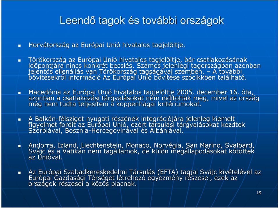Számos jelenlegi tagországban gban azonban jelentős s ellenáll llás s van TörökorszT kország g tagságával szemben.