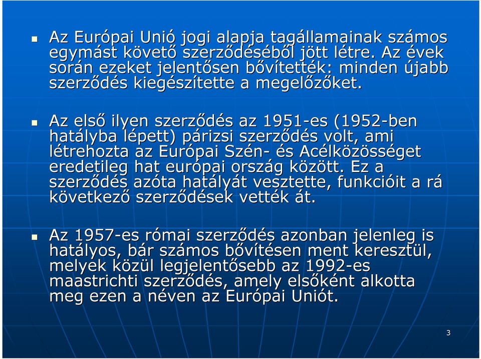 Az első ilyen szerződés s az 1951-es (1952-ben hatályba lépett) l párizsi p szerződés s volt, ami létrehozta az Európai Szén- és s Acélk lközösséget eredetileg hat európai ország g