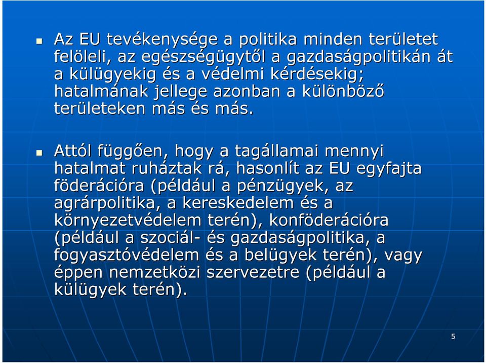 m Attól l függf ggően, hogy a tagállamai mennyi hatalmat ruháztak rá, r, hasonlít t az EU egyfajta föderációra (péld ldául a pénzp nzügyek, az agrárpolitika,