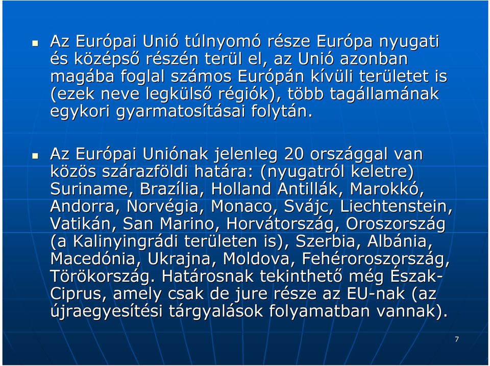 Az Európai Uniónak nak jelenleg 20 országgal van közös s szárazf razföldi határa: (nyugatról l keletre) Suriname, Brazília, Holland Antillák, Marokkó, Andorra, Norvégia, Monaco, Svájc,