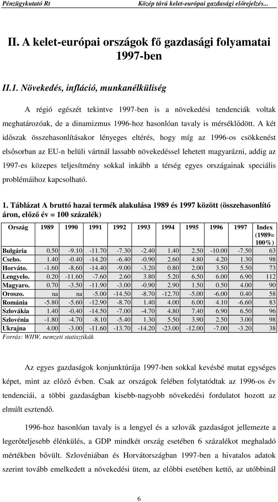 A két idıszak összehasonlításakor lényeges eltérés, hogy míg az 1996-os csökkenést elsısorban az EU-n belüli vártnál lassabb növekedéssel lehetett magyarázni, addig az 1997-es közepes teljesítmény