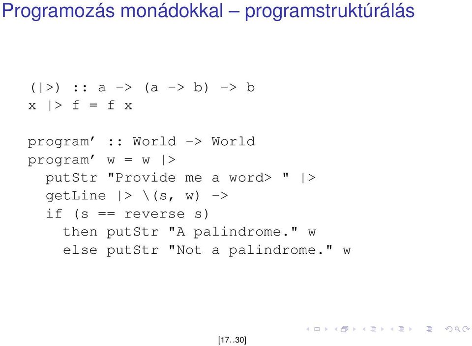 "Provide me a word> " > getline > \(s, w) -> if (s == reverse s)