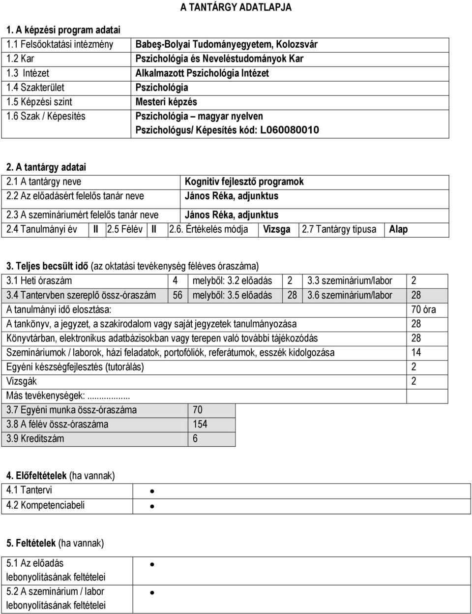 A tantárgy adatai 2.1 A tantárgy neve Kognitiv fejlesztő programok 2.2 Az előadásért felelős tanár neve János Réka, adjunktus 2.3 A szemináriumért felelős tanár neve János Réka, adjunktus 2.