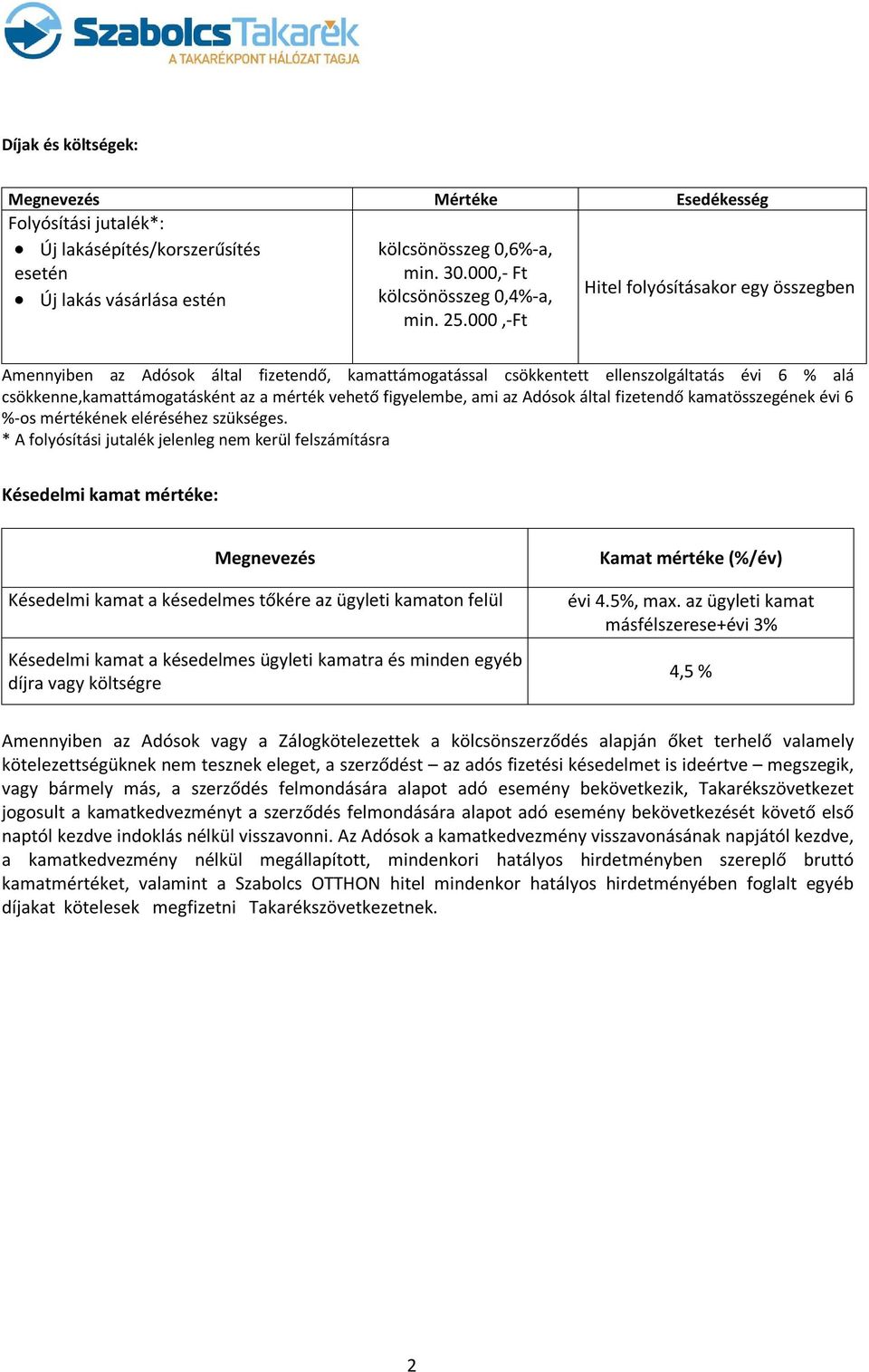 000,-Ft Amennyiben az Adósok által fizetendő, kamattámogatással csökkentett ellenszolgáltatás évi 6 % alá csökkenne,kamattámogatásként az a mérték vehető figyelembe, ami az Adósok által fizetendő