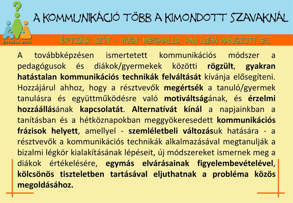 Alternatívát kínál a napjainkban a tanításban és a hétköznapokban meggyökeresedett kommunikációs frázisok helyett, amellyel - szemléletbeli változásuk hatására - a résztvevők a kommunikációs