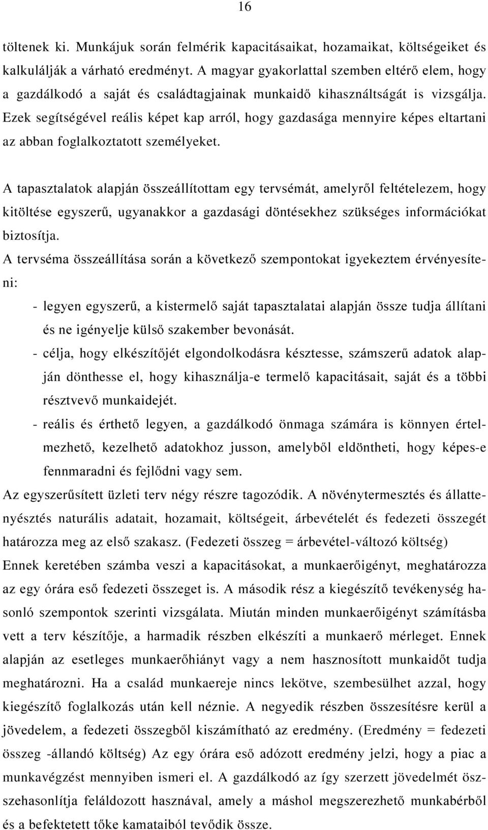 Nihasználtságát is vizsgálja. Ezek segítségével reális képet kap arról, hogy gazdasága mennyire képes eltartani az abban foglalkoztatott személyeket.