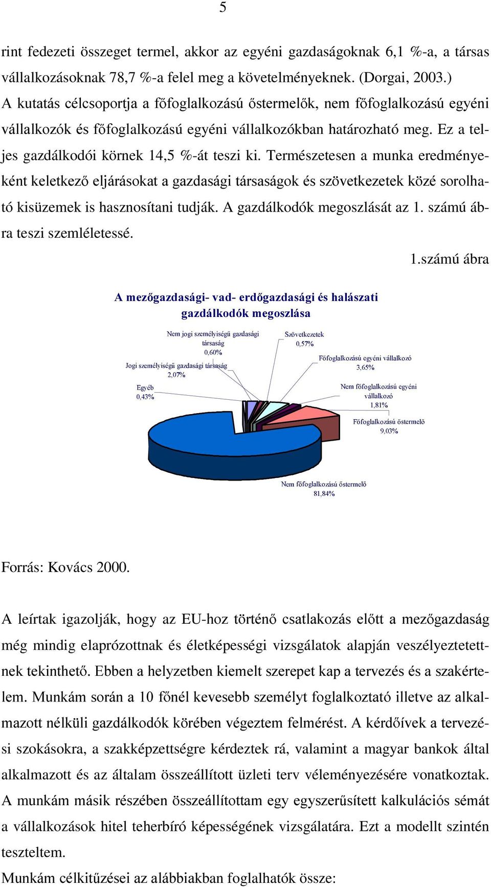 Természetesen a munka eredménye- NpQWNHOHWNH] HOMiUiVRNDWDJD]GDViJLWiUVDViJRNpVV] YHWNH]HWHNN ]pvrurokató kisüzemek is hasznosítani tudják. A gazdálkodók megoszlását az 1.