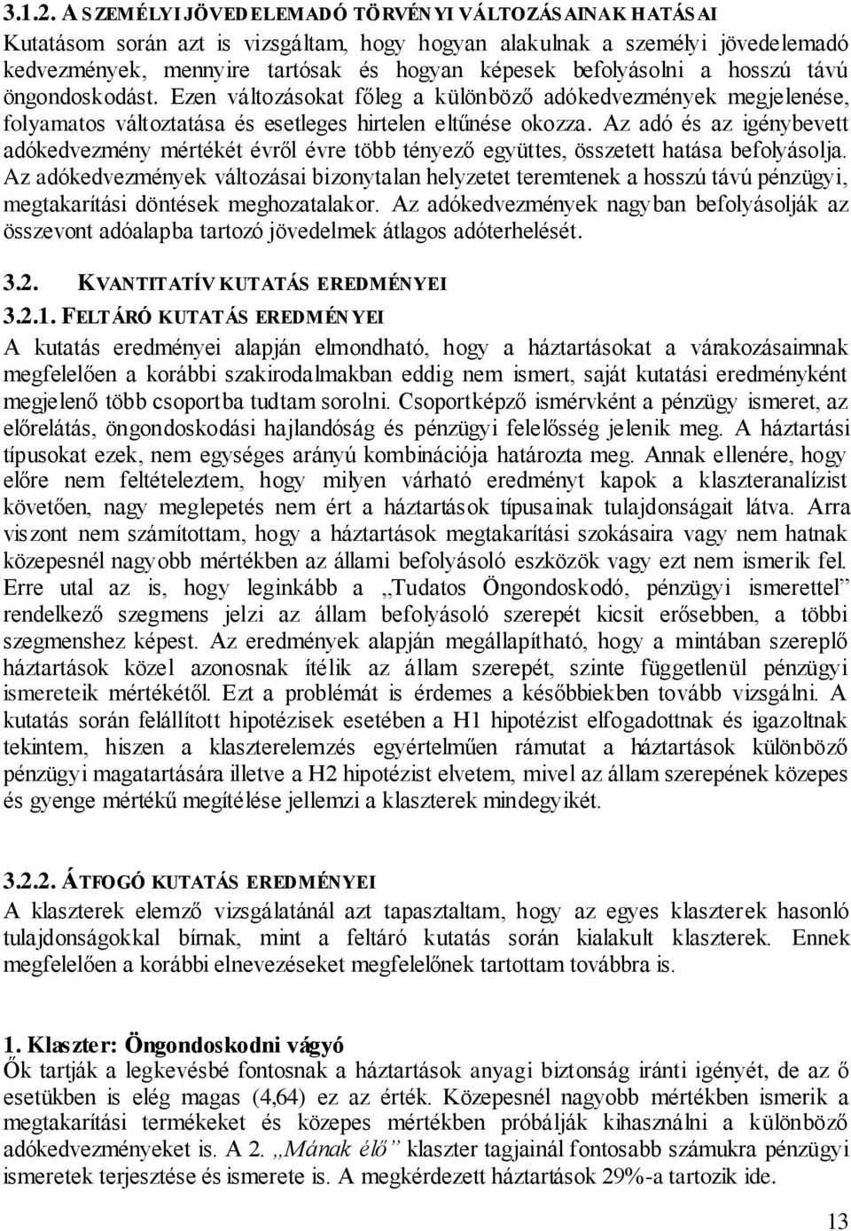 a hosszú távú öngondoskodást. Ezen változásokat főleg a különböző adókedvezmények megjelenése, folyamatos változtatása és esetleges hirtelen eltűnése okozza.