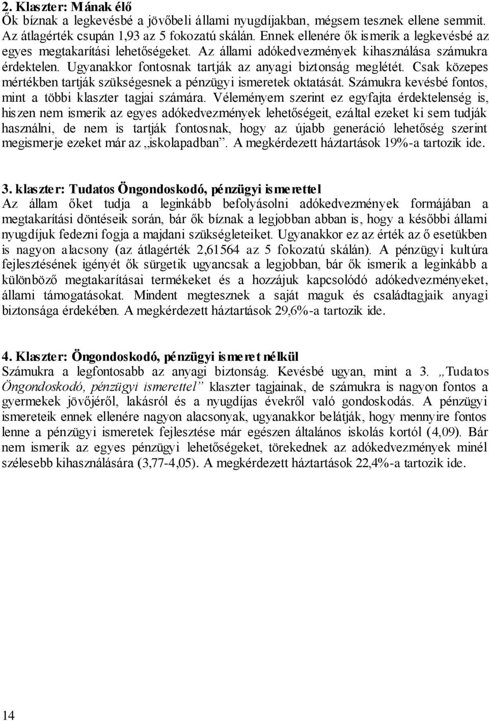 Csak közepes mértékben tartják szükségesnek a pénzügyi ismeretek oktatását. Számukra kevésbé fontos, mint a többi klaszter tagjai számára.