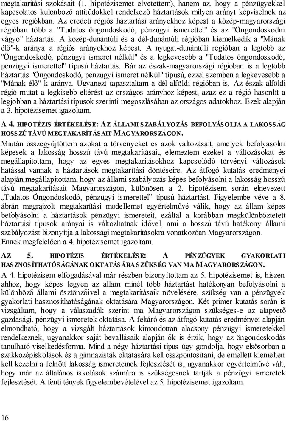 A közép-dunántúli és a dél-dunántúli régióban kiemelkedik a "Mának élő"-k aránya a régiós arányokhoz képest.