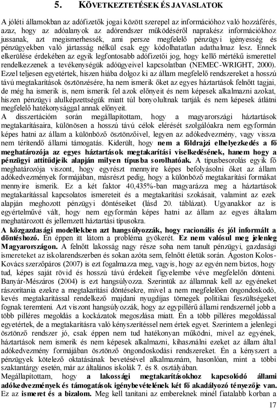 Ennek elkerülése érdekében az egyik legfontosabb adófizetői jog, hogy kellő mértékű ismerettel rendelkezzenek a tevékenységük adóügyeivel kapcsolatban (NEMEC-WRIGHT, 2000).
