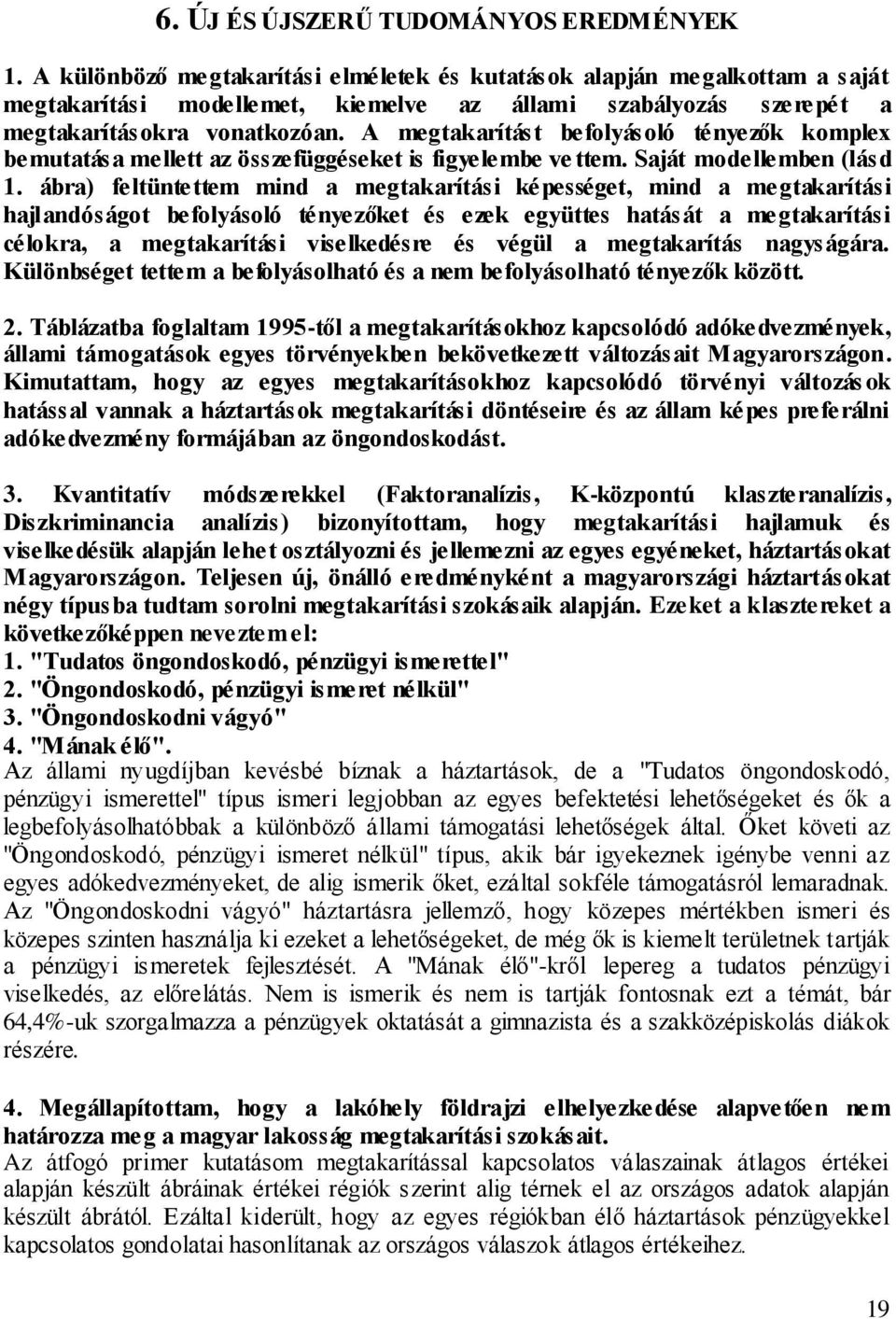 A megtakarítást befolyásoló tényezők komplex bemutatása mellett az összefüggéseket is figyelembe ve ttem. Saját modellemben (lásd 1.