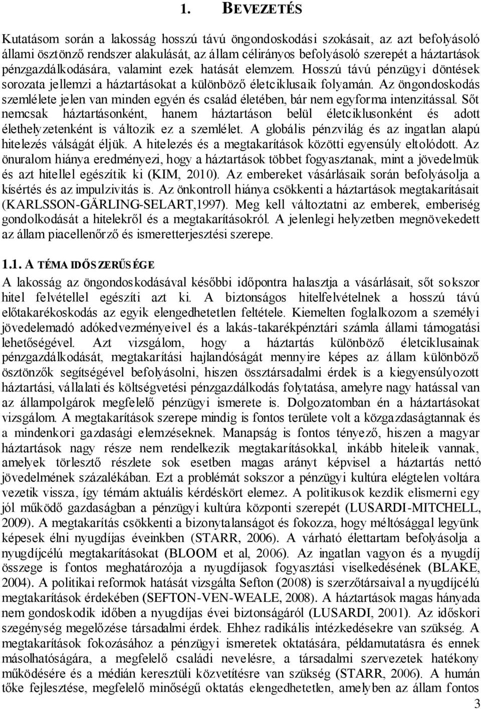 Az öngondoskodás szemlélete jelen van minden egyén és család életében, bár nem egyforma intenzitással.