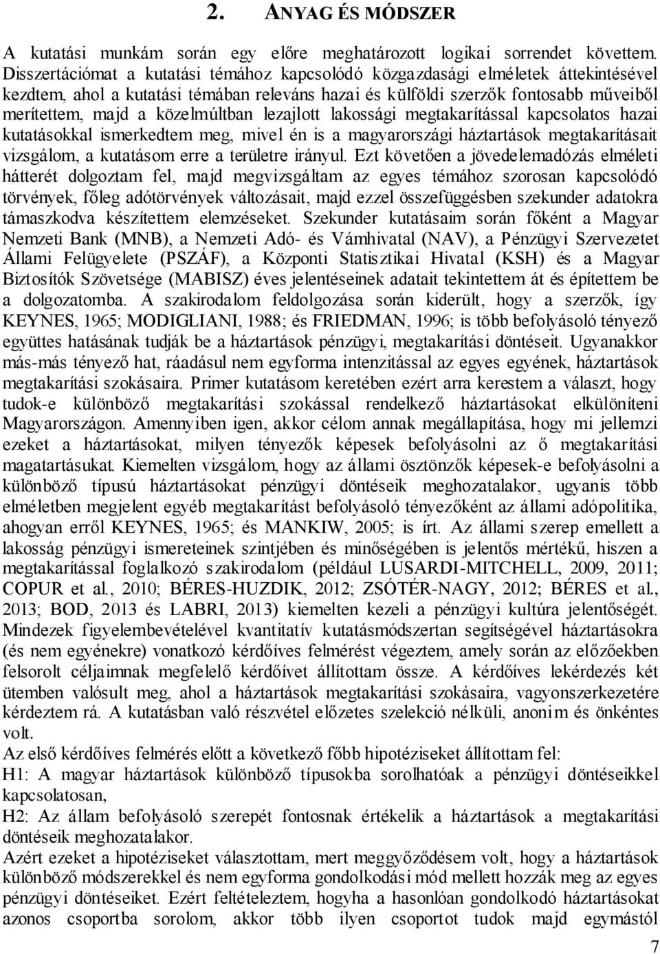 közelmúltban lezajlott lakossági megtakarítással kapcsolatos hazai kutatásokkal ismerkedtem meg, mivel én is a magyarországi háztartások megtakarításait vizsgálom, a kutatásom erre a területre