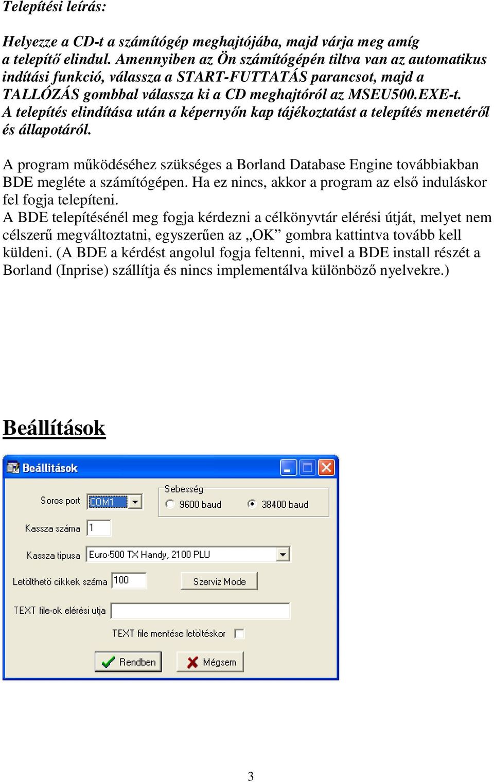 A telepítés elindítása után a képernyőn kap tájékoztatást a telepítés menetéről és állapotáról. A program működéséhez szükséges a Borland Database Engine továbbiakban BDE megléte a számítógépen.