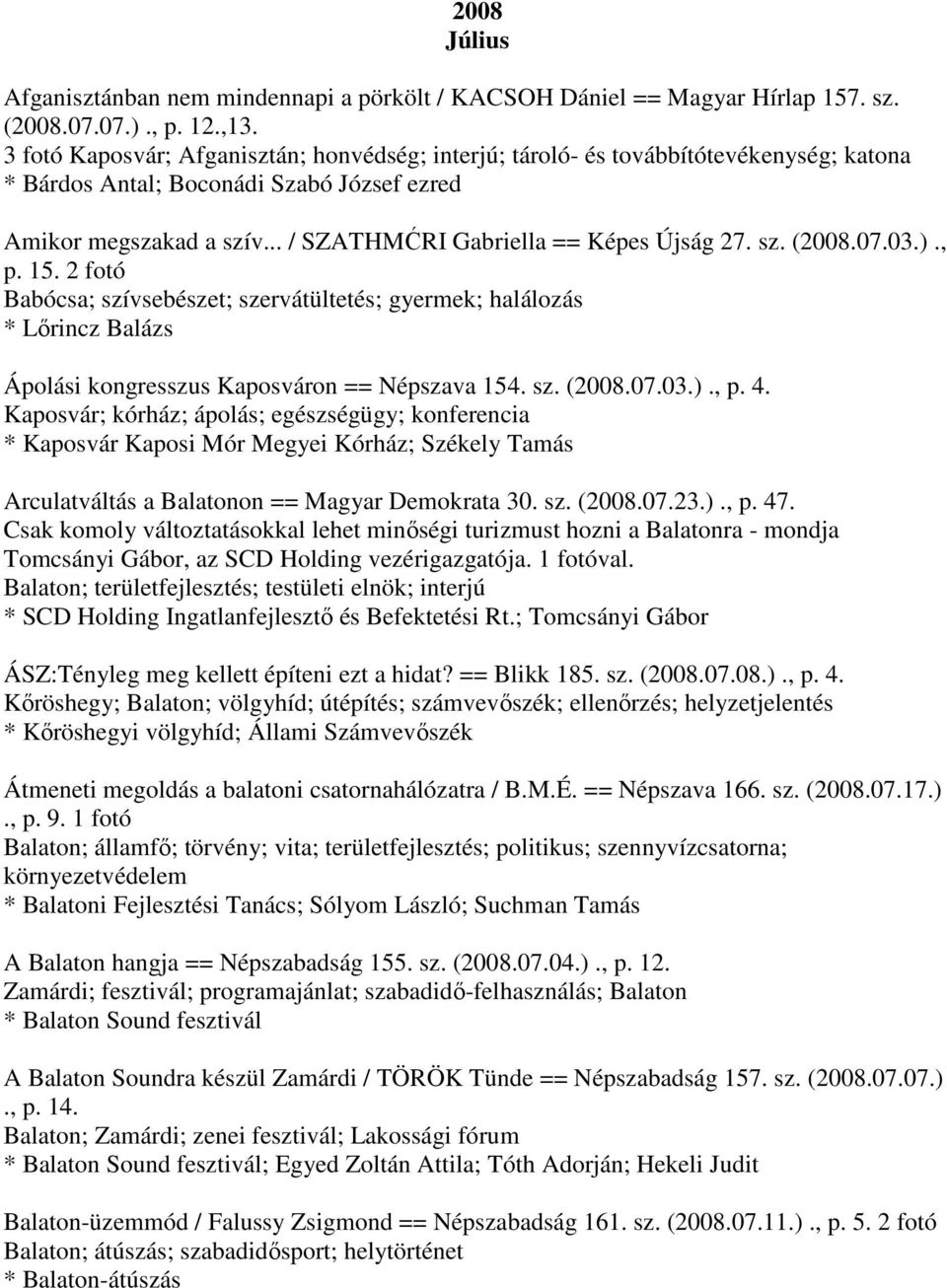 sz. (2008.07.03.)., p. 15. 2 fotó Babócsa; szívsebészet; szervátültetés; gyermek; halálozás * Lőrincz Balázs Ápolási kongresszus Kaposváron == Népszava 154. sz. (2008.07.03.)., p. 4.