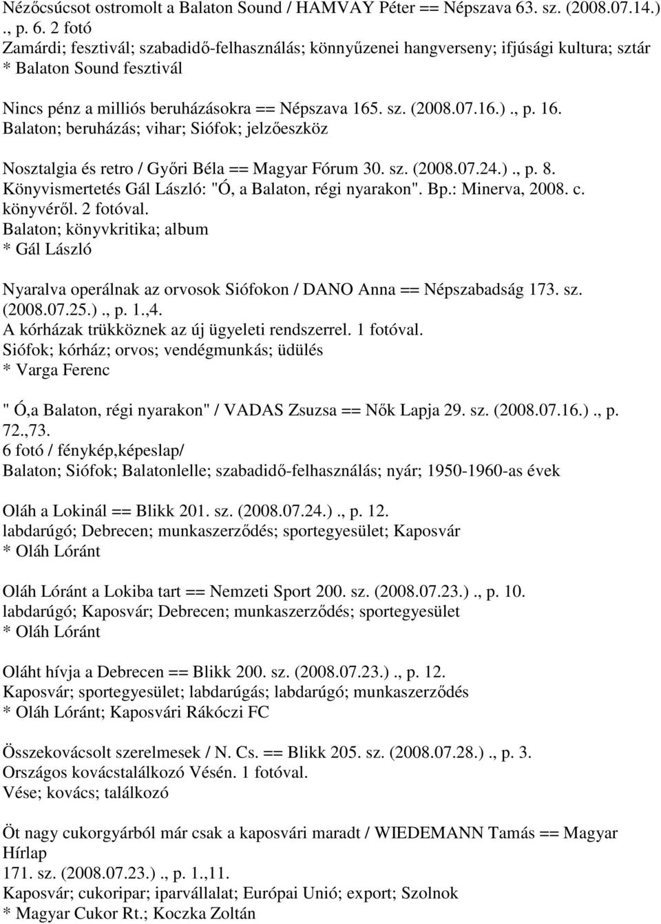 2 fotó Zamárdi; fesztivál; szabadidő-felhasználás; könnyűzenei hangverseny; ifjúsági kultura; sztár * Balaton Sound fesztivál Nincs pénz a milliós beruházásokra == Népszava 165. sz. (2008.07.16.)., p.